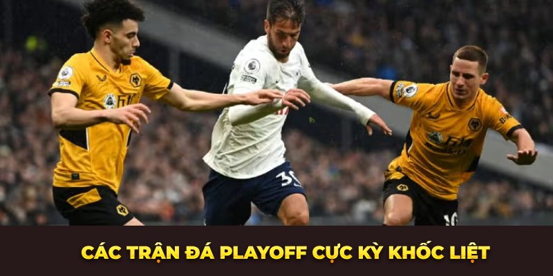 Các trận đá playoff cực kỳ khốc liệt