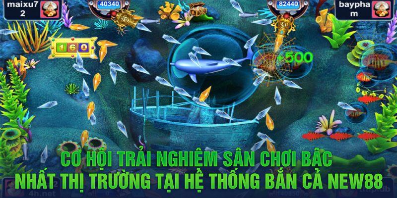 Cơ hội trải nghiệm sân chơi bậc nhất thị trường tại hệ thống bắn cá New88