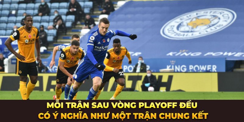 Mỗi trận sau vòng playoff đều có ý nghĩa như một trận chung kết