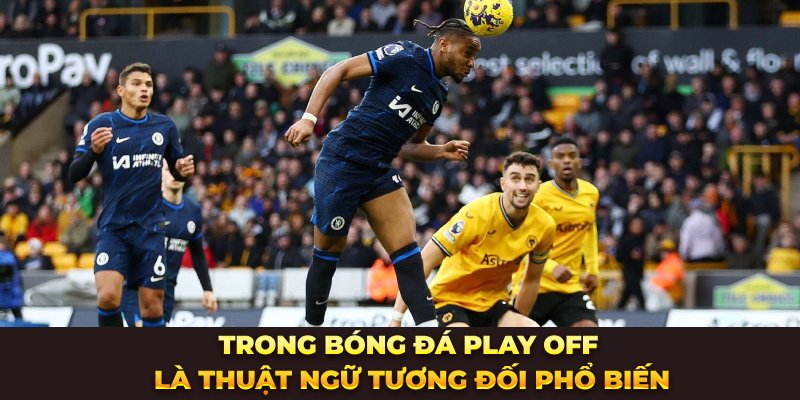 Trong bóng đá play off là thuật ngữ tương đối phổ biến